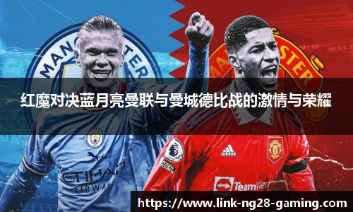 红魔对决蓝月亮曼联与曼城德比战的激情与荣耀