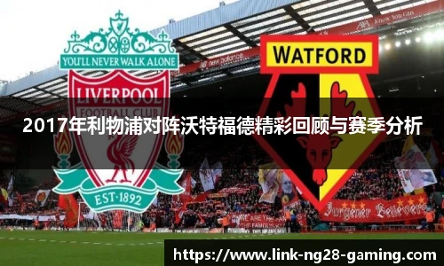 2017年利物浦对阵沃特福德精彩回顾与赛季分析