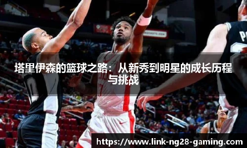 塔里伊森的篮球之路：从新秀到明星的成长历程与挑战