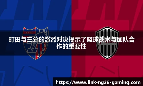 町田与三分的激烈对决揭示了篮球战术与团队合作的重要性