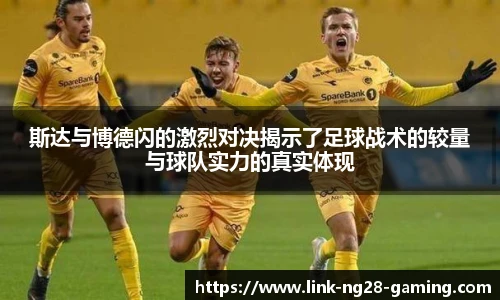 斯达与博德闪的激烈对决揭示了足球战术的较量与球队实力的真实体现