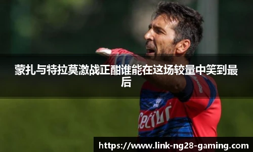 蒙扎与特拉莫激战正酣谁能在这场较量中笑到最后