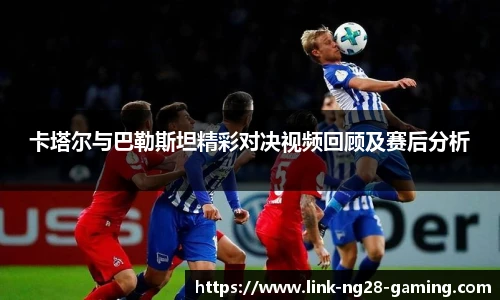 卡塔尔与巴勒斯坦精彩对决视频回顾及赛后分析